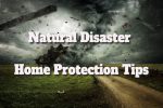 Natural Disaster Home Protection Tips